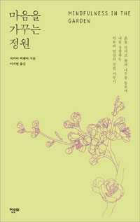 마음을 가꾸는 정원 - 흙을 만지고 꽃과 나무를 돌보며 나를 성찰하는 치유와 명상의 정원 가꾸기 (알생0코너)