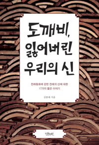 도깨비, 잃어버린 우리의 신 - 전래동화에 갇힌 전래의 신에 대한 17가지 짧은 이야기 (알집12코너) 