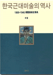 한국 근대미술의 역사 - 1800-1945 韓國美術史事典 (알가54코너) 